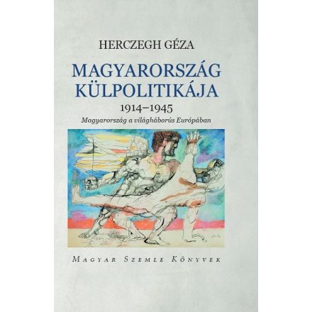 Magyarország külpolitikája - 1914–1945 Magyarország a világháborús Európában, II. kötet
